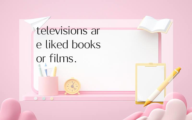 televisions are liked books or films.