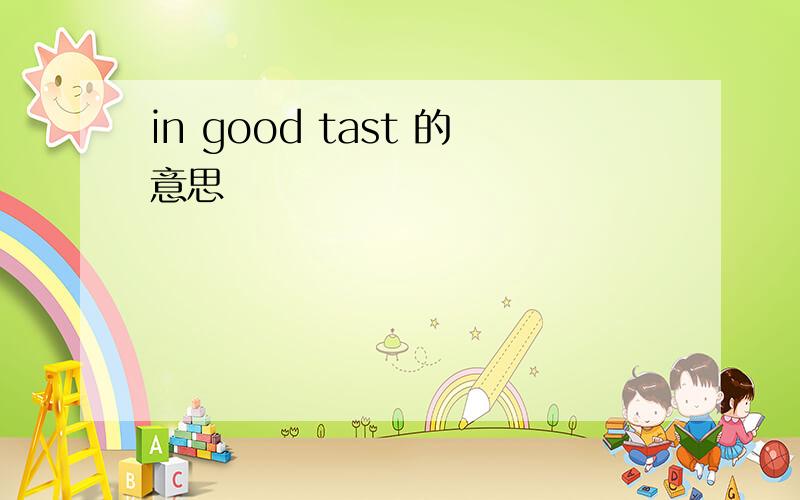 in good tast 的意思