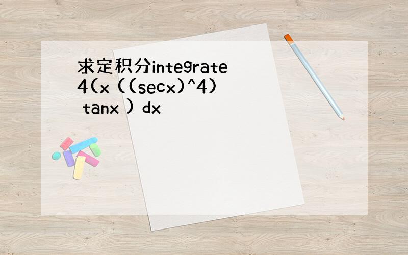 求定积分integrate 4(x ((secx)^4) tanx ) dx