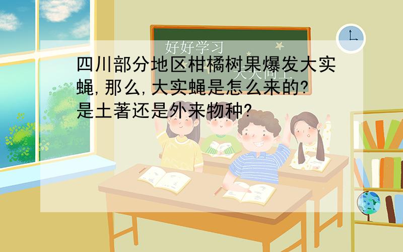 四川部分地区柑橘树果爆发大实蝇,那么,大实蝇是怎么来的?是土著还是外来物种?