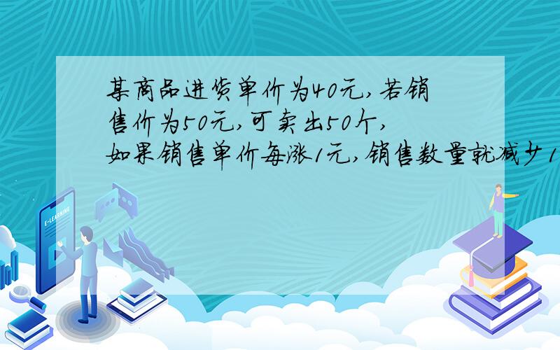 某商品进货单价为40元,若销售价为50元,可卖出50个,如果销售单价每涨1元,销售数量就减少1个.