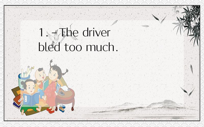 1.-The driver bled too much.