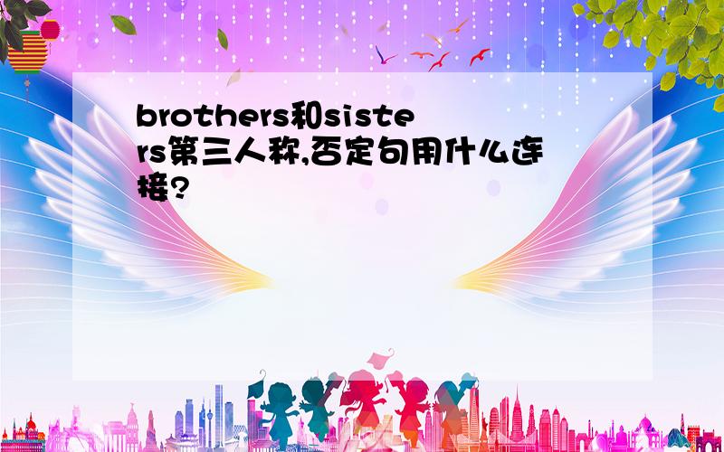 brothers和sisters第三人称,否定句用什么连接?