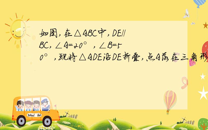 如图,在△ABC中,DE//BC,∠A=20°,∠B=50°,现将△ADE沿DE折叠,点A落在三角形所在平面内的点为A1