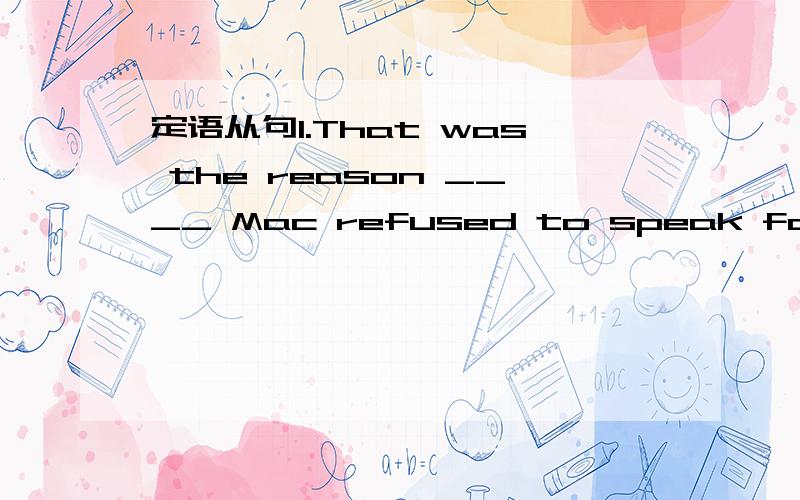 定语从句1.That was the reason ____ Mac refused to speak for at t