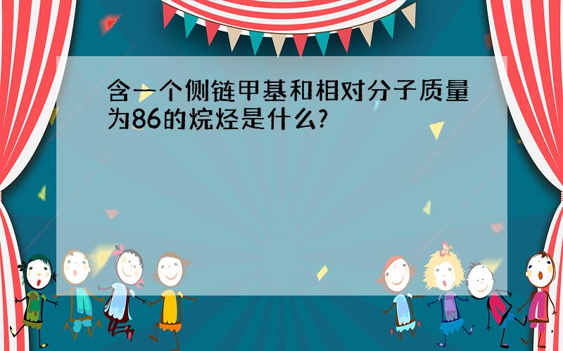 含一个侧链甲基和相对分子质量为86的烷烃是什么?