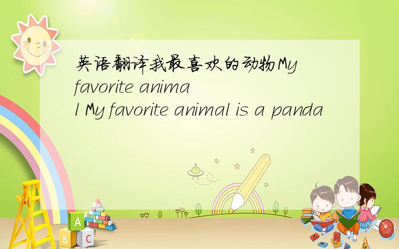 英语翻译我最喜欢的动物My favorite animal My favorite animal is a panda