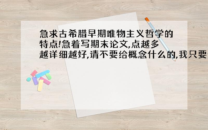 急求古希腊早期唯物主义哲学的特点!急着写期末论文,点越多越详细越好,请不要给概念什么的,我只要特点