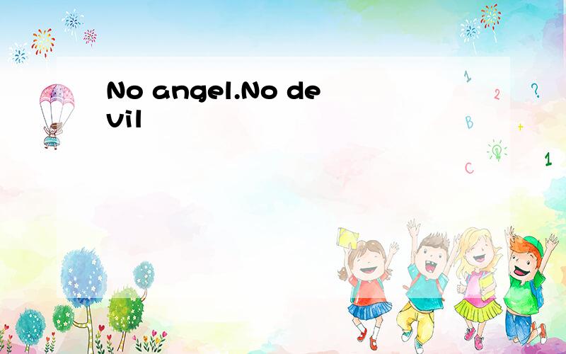 No angel.No devil