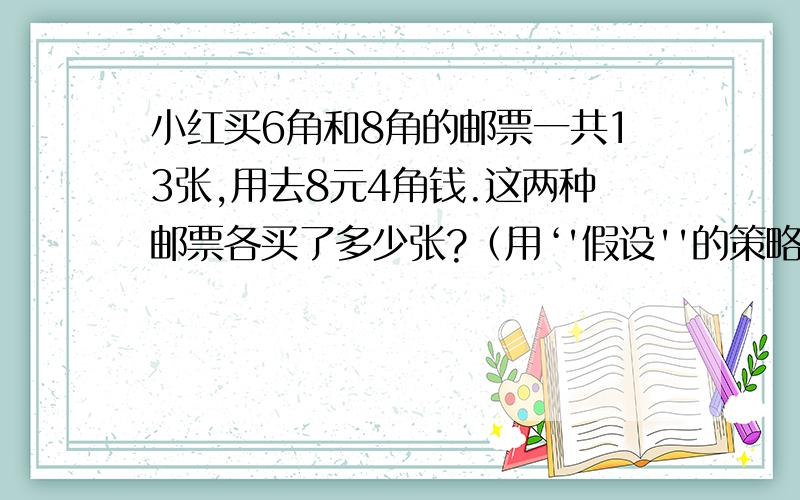 小红买6角和8角的邮票一共13张,用去8元4角钱.这两种邮票各买了多少张?（用‘'假设''的策略进行思考）