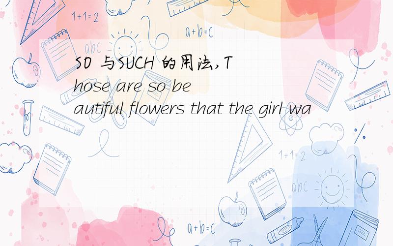 SO 与SUCH 的用法,Those are so beautiful flowers that the girl wa