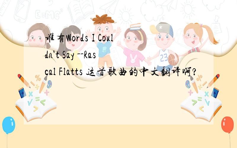 谁有Words I Couldn't Say --Rascal Flatts 这首歌曲的中文翻译啊?