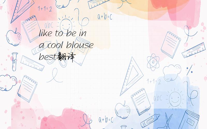 like to be in a cool blouse best翻译