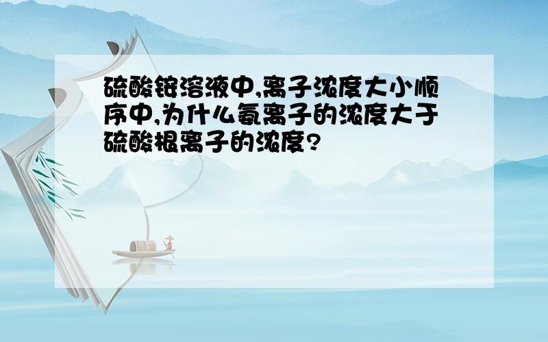 硫酸铵溶液中,离子浓度大小顺序中,为什么氨离子的浓度大于硫酸根离子的浓度?