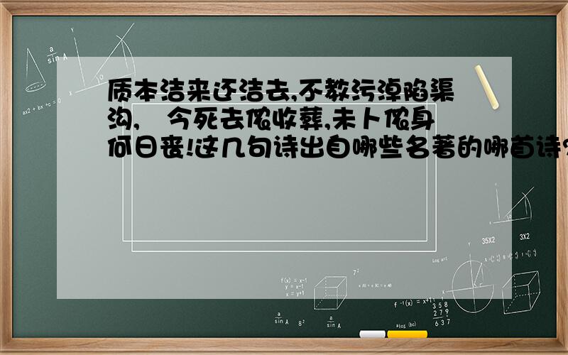 质本洁来还洁去,不教污淖陷渠沟,尓今死去侬收葬,未卜侬身何日丧!这几句诗出自哪些名著的哪首诗?