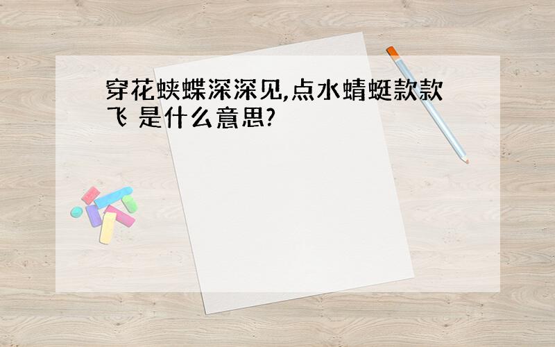 穿花蛱蝶深深见,点水蜻蜓款款飞 是什么意思?