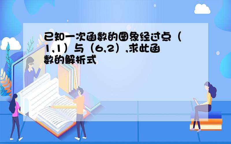 已知一次函数的图象经过点（﹣1,1）与（6,2）,求此函数的解析式