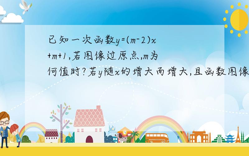 已知一次函数y=(m-2)x+m+1,若图像过原点,m为何值时?若y随x的增大而增大,且函数图像与y轴交点在y轴正半轴