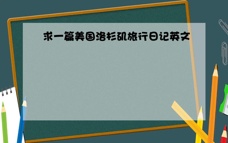 求一篇美国洛杉矶旅行日记英文