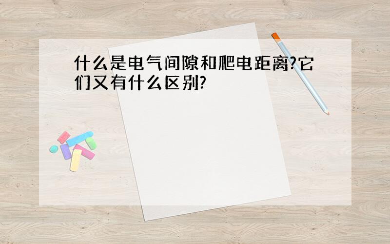 什么是电气间隙和爬电距离?它们又有什么区别?