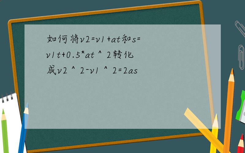 如何将v2=v1+at和s=v1t+0.5*at＾2转化成v2＾2-v1＾2=2as