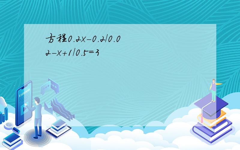 方程0.2x-0.2/0.02-x+1/0.5=3