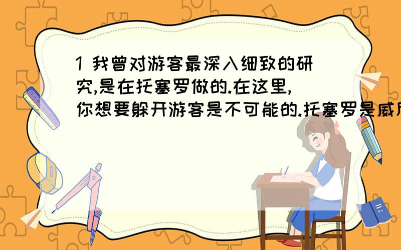 1 我曾对游客最深入细致的研究,是在托塞罗做的.在这里,你想要躲开游客是不可能的.托塞罗是威尼斯环礁湖中的一个小岛：在这