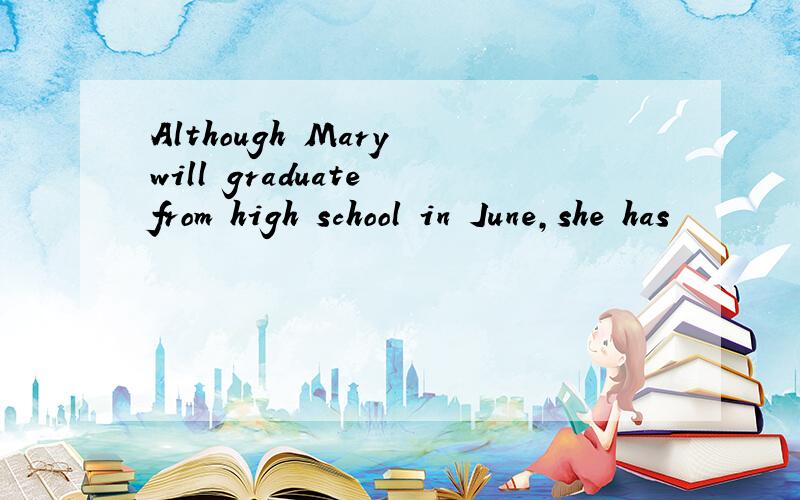 Although Mary will graduate from high school in June,she has