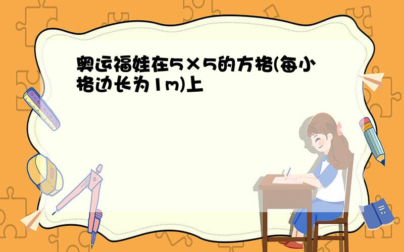 奥运福娃在5×5的方格(每小格边长为1m)上