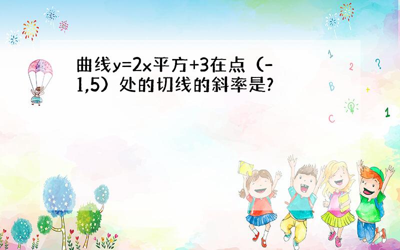 曲线y=2x平方+3在点（-1,5）处的切线的斜率是?