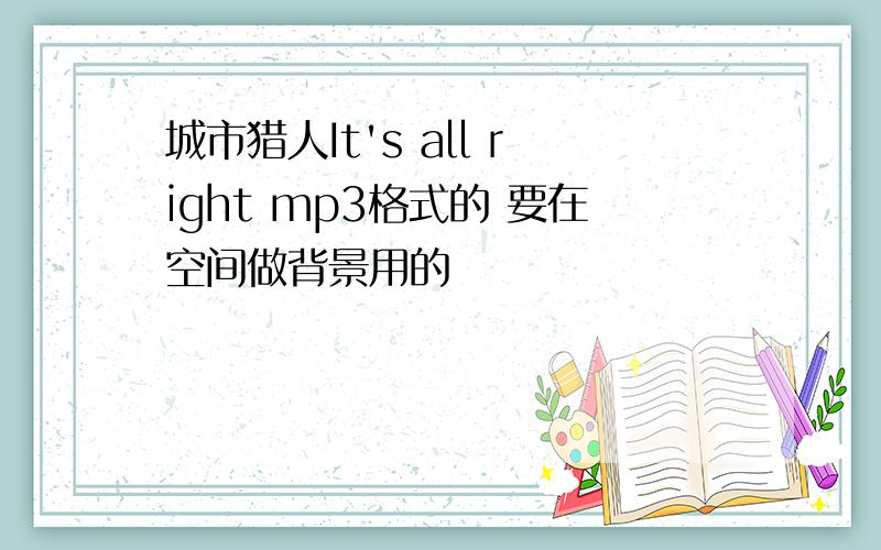 城市猎人It's all right mp3格式的 要在空间做背景用的