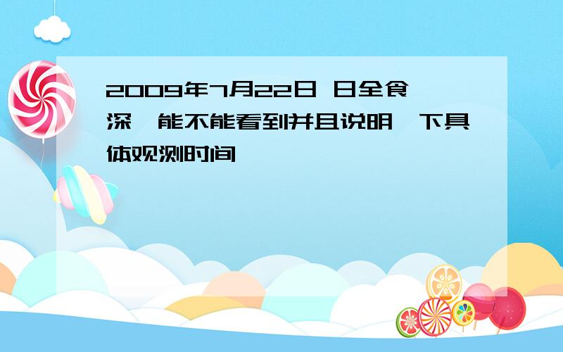 2009年7月22日 日全食深圳能不能看到并且说明一下具体观测时间