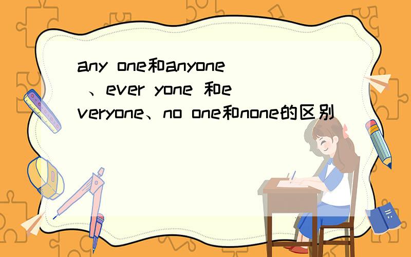 any one和anyone 、ever yone 和everyone、no one和none的区别