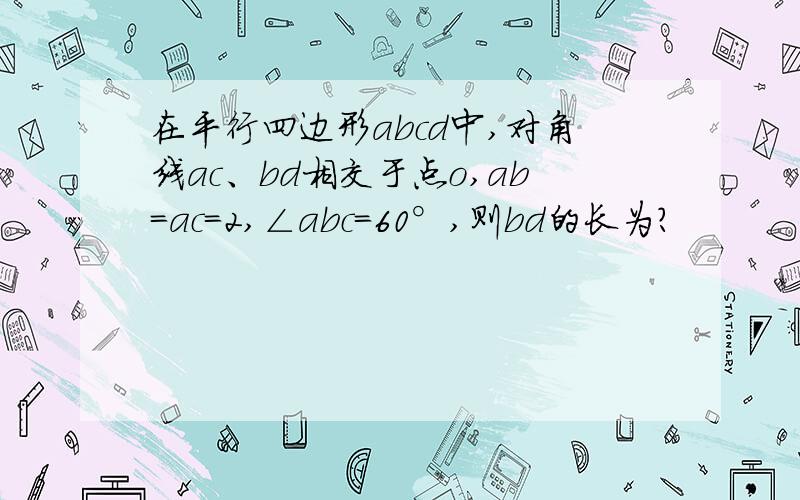 在平行四边形abcd中,对角线ac、bd相交于点o,ab=ac=2,∠abc=60°,则bd的长为?