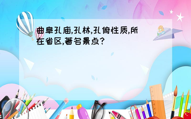 曲阜孔庙,孔林,孔俯性质,所在省区,著名景点?