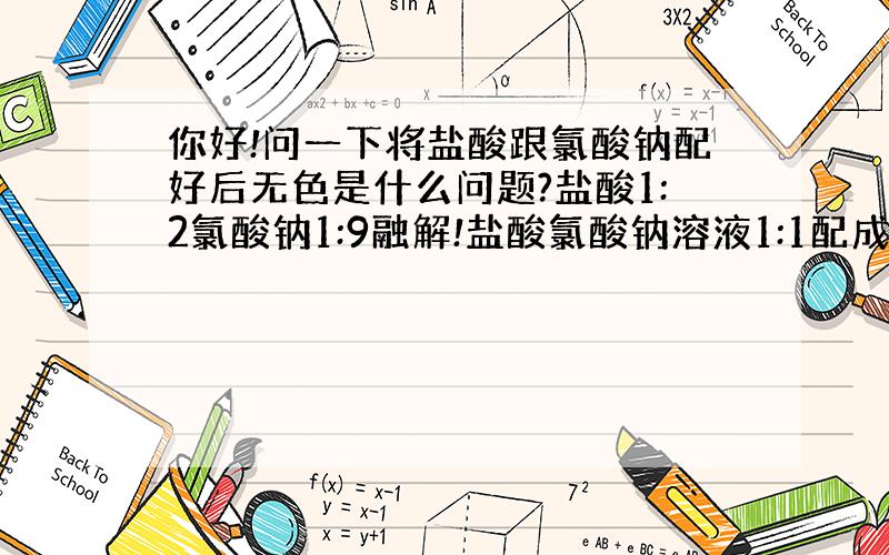 你好!问一下将盐酸跟氯酸钠配好后无色是什么问题?盐酸1:2氯酸钠1:9融解!盐酸氯酸钠溶液1:1配成二氧...