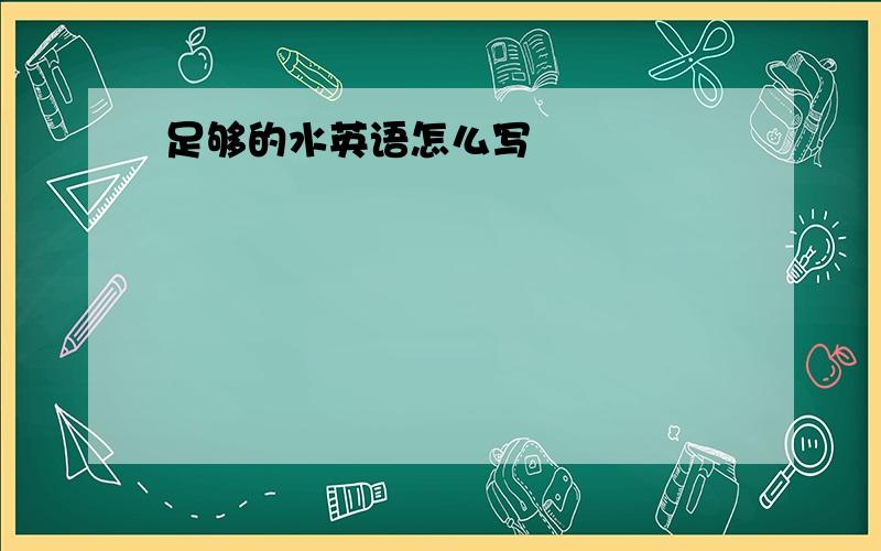 足够的水英语怎么写