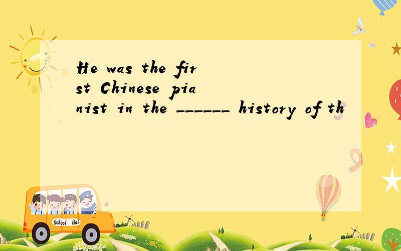 He was the first Chinese pianist in the ______ history of th