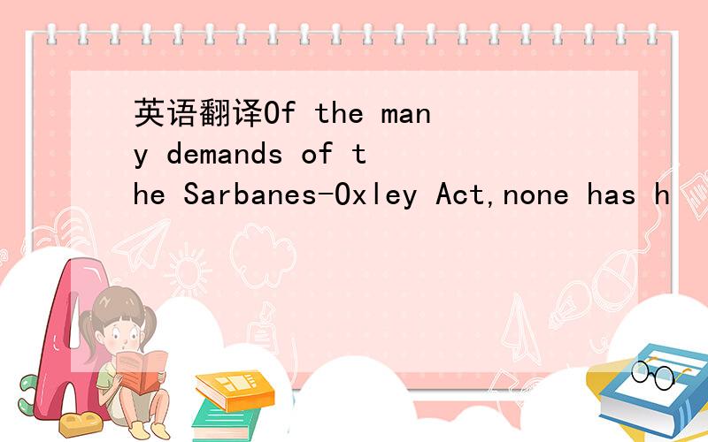 英语翻译Of the many demands of the Sarbanes-Oxley Act,none has h