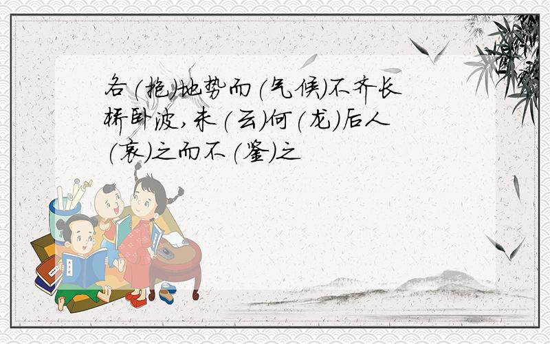 各(抱)地势而(气候)不齐长桥卧波,未(云)何(龙)后人(哀)之而不(鉴)之