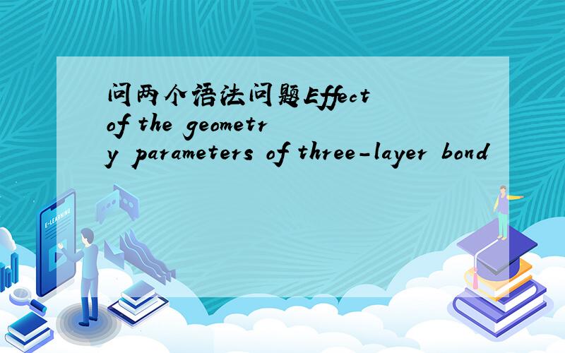 问两个语法问题Effect of the geometry parameters of three-layer bond