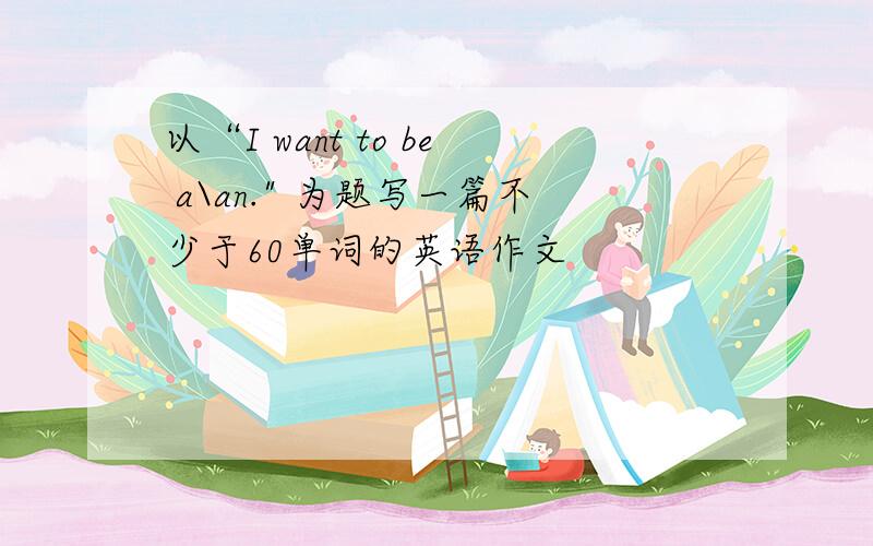 以“I want to be a\an.