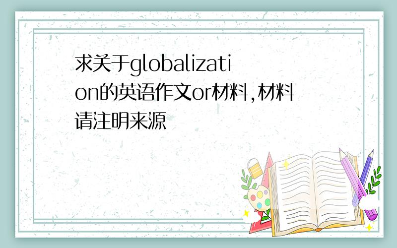 求关于globalization的英语作文or材料,材料请注明来源