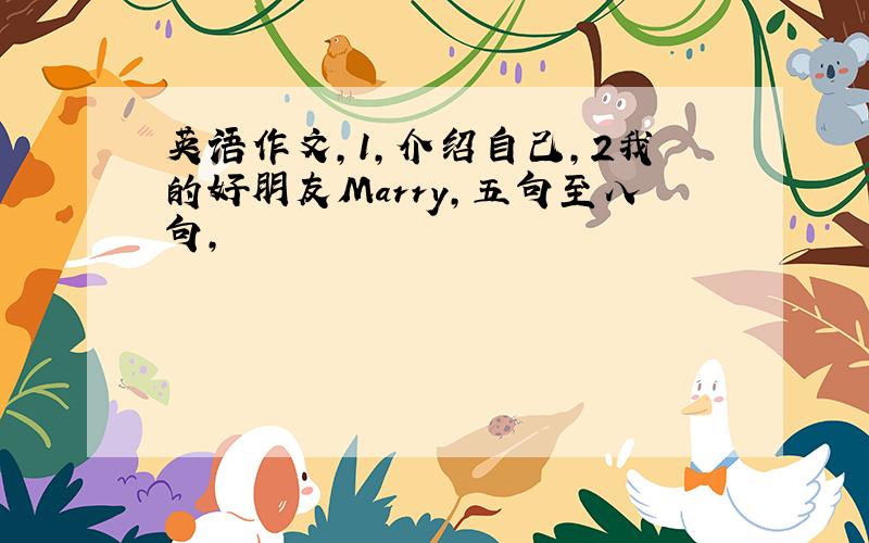 英语作文,1,介绍自己,2我的好朋友Marry,五句至八句,