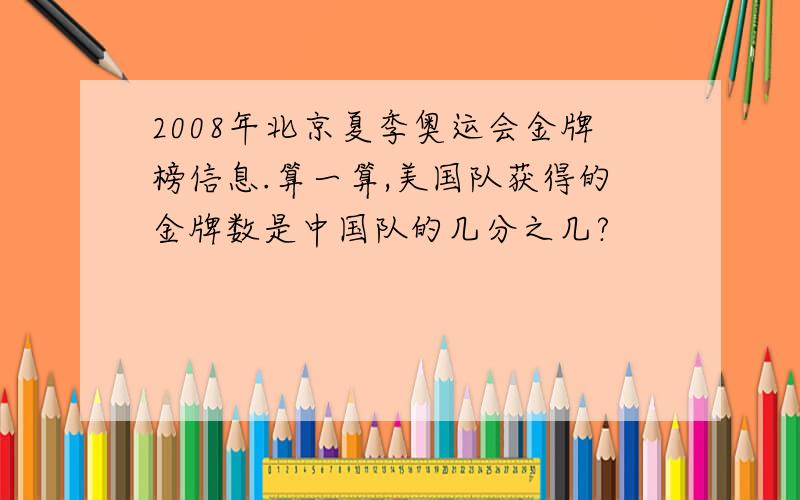 2008年北京夏季奥运会金牌榜信息.算一算,美国队获得的金牌数是中国队的几分之几?