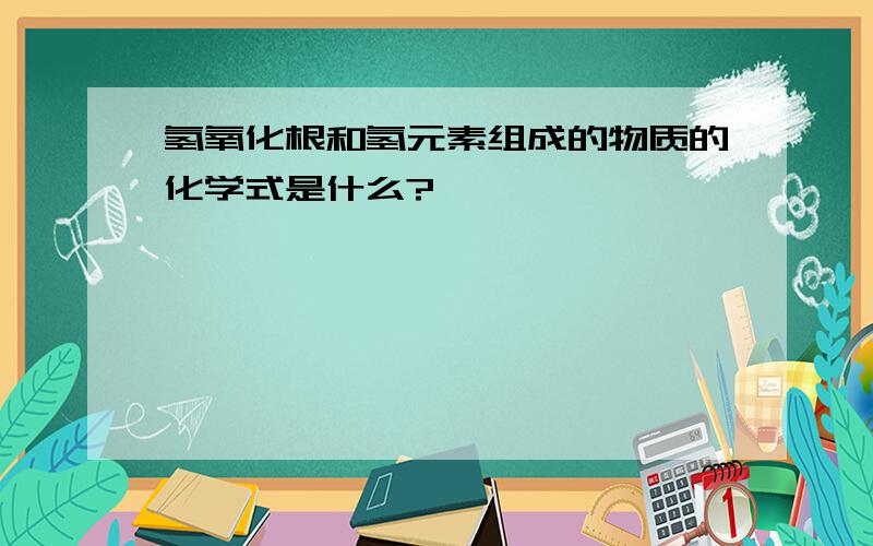 氢氧化根和氢元素组成的物质的化学式是什么?