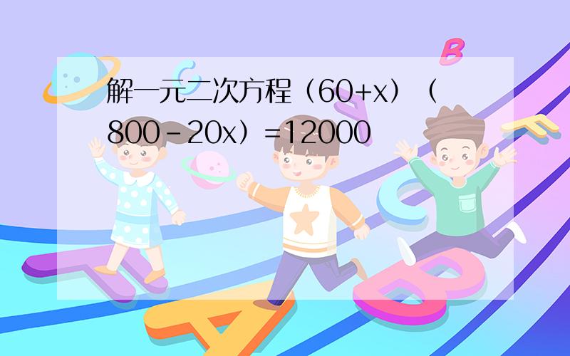 解一元二次方程（60+x）（800-20x）=12000