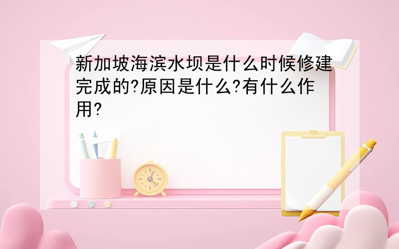 新加坡海滨水坝是什么时候修建完成的?原因是什么?有什么作用?