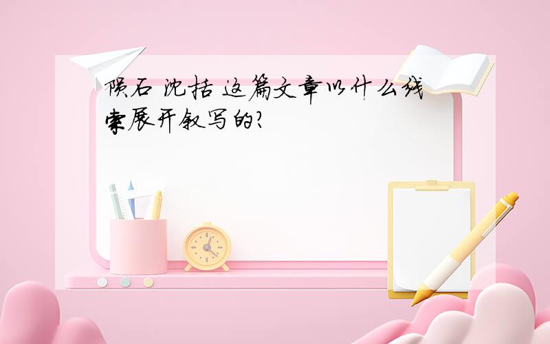 陨石 沈括 这篇文章以什么线索展开叙写的?