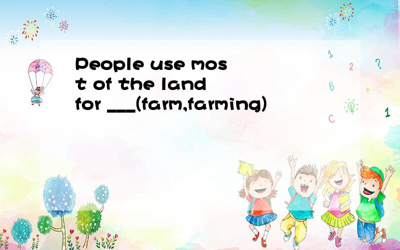 People use most of the land for ___(farm,farming)